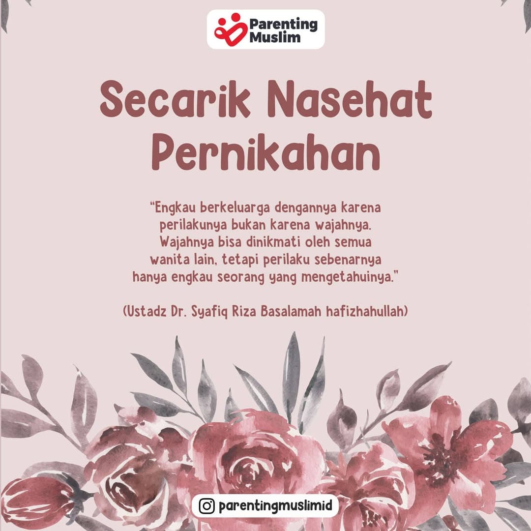 Secarik Nasehat Pernikahan: Engkau berkeluarga dengannya karena perilakunya bukan karena wajahnya. Wajahnya bisa dinikmati oleh semua wanita lain, tetapi perilaku sebenarnya hanya engkau seorang yang mengetahuinya. (Ustadz Dr. Syafiq Riza Basalamah hafizhahullah)